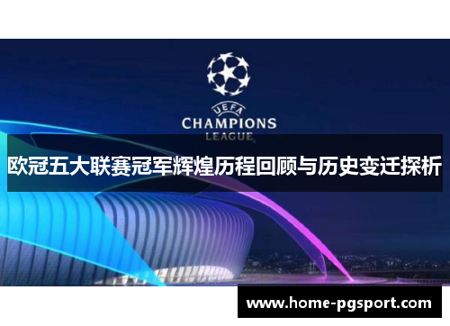 欧冠五大联赛冠军辉煌历程回顾与历史变迁探析 欧冠五大联赛冠军辉煌历程回顾与历史变迁探析