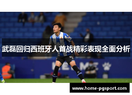 武磊回归西班牙人首战精彩表现全面分析