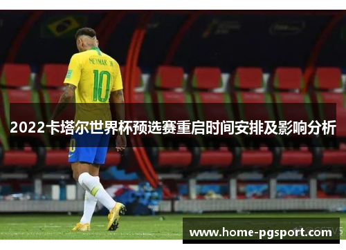 2022卡塔尔世界杯预选赛重启时间安排及影响分析 2022卡塔尔世界杯预选赛重启时间安排及影响分析