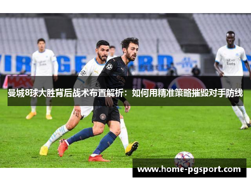 曼城8球大胜背后战术布置解析：如何用精准策略摧毁对手防线