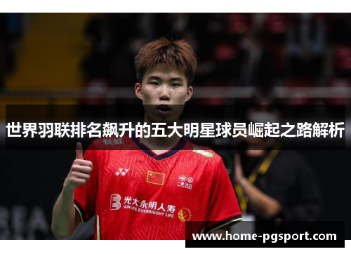 世界羽联排名飙升的五大明星球员崛起之路解析