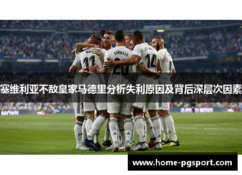 塞维利亚不敌皇家马德里分析失利原因及背后深层次因素