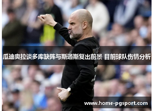 瓜迪奥拉谈多库缺阵与斯通斯复出前景 目前球队伤情分析