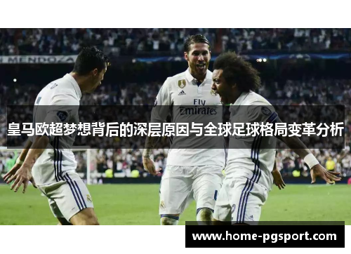 皇马欧超梦想背后的深层原因与全球足球格局变革分析 皇马欧超梦想背后的深层原因与全球足球格局变革分析
