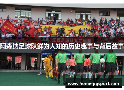 阿森纳足球队鲜为人知的历史趣事与背后故事