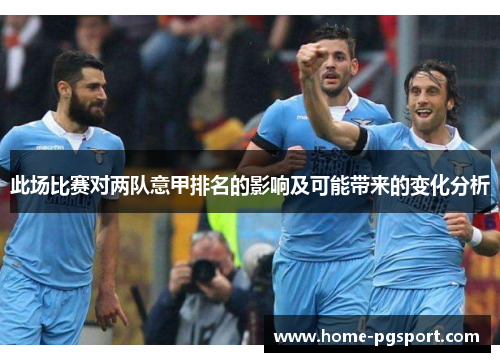 此场比赛对两队意甲排名的影响及可能带来的变化分析